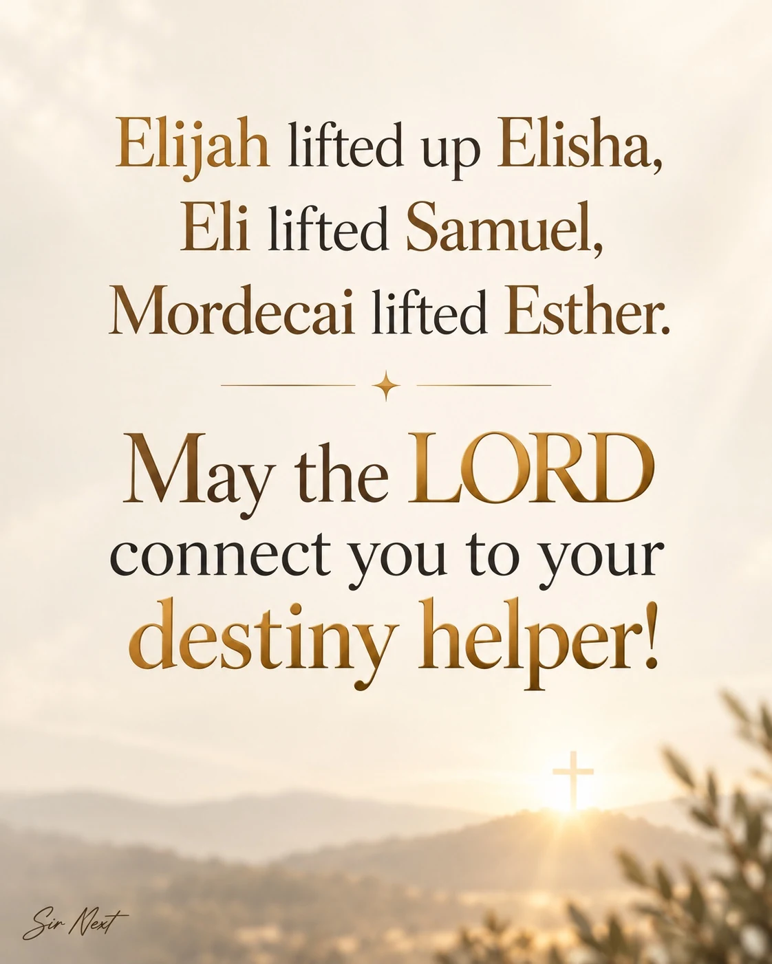 Elijah lifted Elisha, Eli lifted Samuel, Mordecai lifted Esther. May the Lord connect you to your destiny helper.