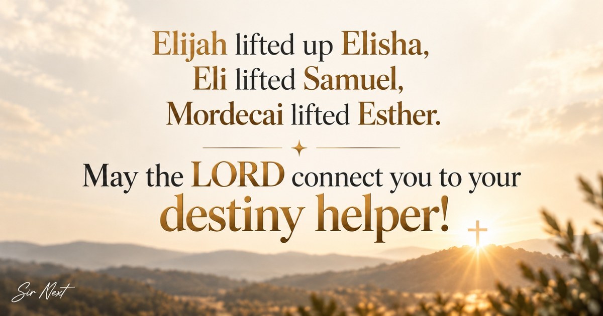 Elijah lifted Elisha, Eli lifted Samuel, Mordecai lifted Esther. May the Lord connect you to your destiny helper.
